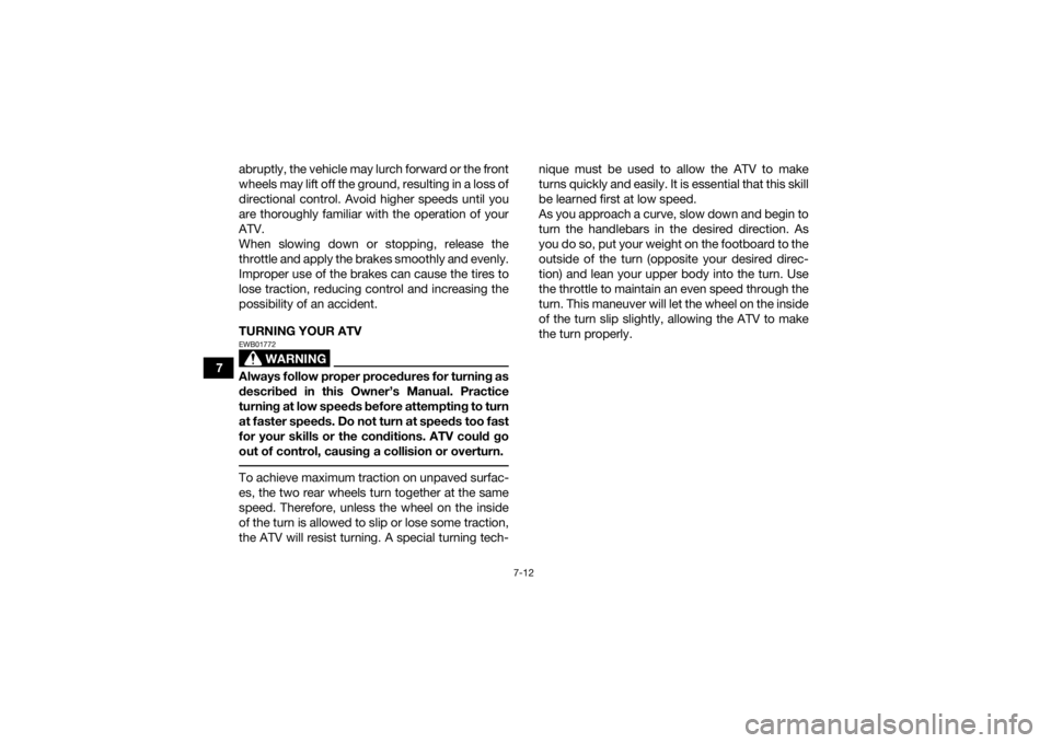 YAMAHA YFZ50 2018 Owners Manual 7-12
7abruptly, the vehicle may lurch forward or the front
wheels may lift off the ground, resulting in a loss of
directional control. Avoid higher speeds until you
are thoroughly familiar with the op YAMAHA YFZ50 2018 Owners Manual 7-12
7abruptly, the vehicle may lurch forward or the front
wheels may lift off the ground, resulting in a loss of
directional control. Avoid higher speeds until you
are thoroughly familiar with the op
