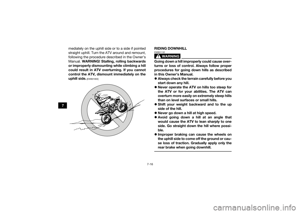 YAMAHA YFZ50 2018 Owners Manual 7-16
7mediately on the uphill side or to a side if pointed
straight uphill. Turn the ATV around and remount,
following the procedure described in the Owner’s
Manual.
WARNING! Stalling, rolling back YAMAHA YFZ50 2018 Owners Manual 7-16
7mediately on the uphill side or to a side if pointed
straight uphill. Turn the ATV around and remount,
following the procedure described in the Owner’s
Manual.
WARNING! Stalling, rolling back