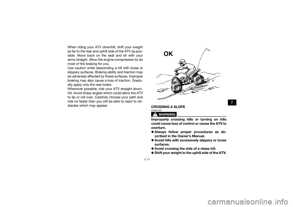 YAMAHA YFZ50 2018 Owners Manual 7-17
7
When riding your ATV downhill, shift your weight
as far to the rear and uphill side of the ATV as pos-
sible. Move back on the seat and sit with your
arms straight. Allow the engine compression YAMAHA YFZ50 2018 Owners Manual 7-17
7
When riding your ATV downhill, shift your weight
as far to the rear and uphill side of the ATV as pos-
sible. Move back on the seat and sit with your
arms straight. Allow the engine compression