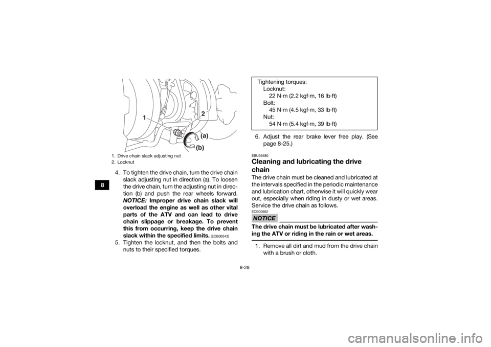 YAMAHA YFZ50 2017 Owners Manual 8-28
84. To tighten the drive chain, turn the drive chain
slack adjusting nut in direction (a). To loosen
the drive chain, turn the adjusting nut in direc-
tion (b) and push the rear wheels forward.
N YAMAHA YFZ50 2017 Owners Manual 8-28
84. To tighten the drive chain, turn the drive chain
slack adjusting nut in direction (a). To loosen
the drive chain, turn the adjusting nut in direc-
tion (b) and push the rear wheels forward.
N