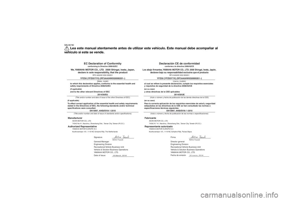 YAMAHA YFZ50 2017 Manuale de Empleo (in Spanish) SBU36780
Lea este manual atentamente antes de utilizar este vehículo. Este manual debe acompañar al
vehículo si este se vende.
AEON MOTOR CO., LTD.
74342 N.º 41, Nanzhou, Shanshang Dist., Tainan YAMAHA YFZ50 2017 Manuale de Empleo (in Spanish) SBU36780
Lea este manual atentamente antes de utilizar este vehículo. Este manual debe acompañar al
vehículo si este se vende.
AEON MOTOR CO., LTD.
74342 N.º 41, Nanzhou, Shanshang Dist., Tainan