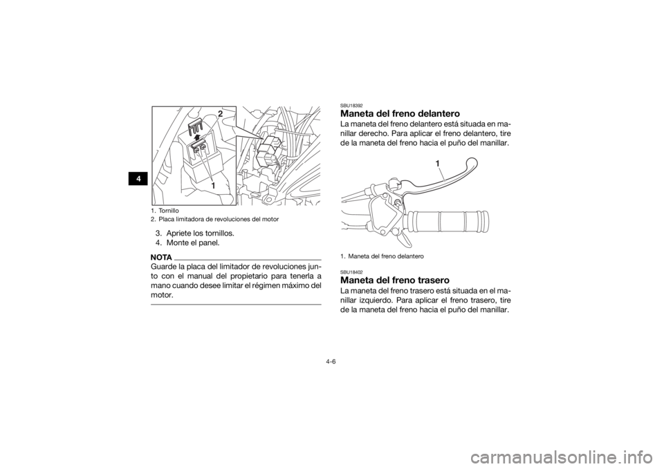 YAMAHA YFZ50 2017  Manuale de Empleo (in Spanish) 4-6
43. Apriete los tornillos.
4. Monte el panel.
NOTAGuarde la placa del limitador de revoluciones jun-
to con el manual del propietario para tenerla a
mano cuando desee limitar el régimen máximo d