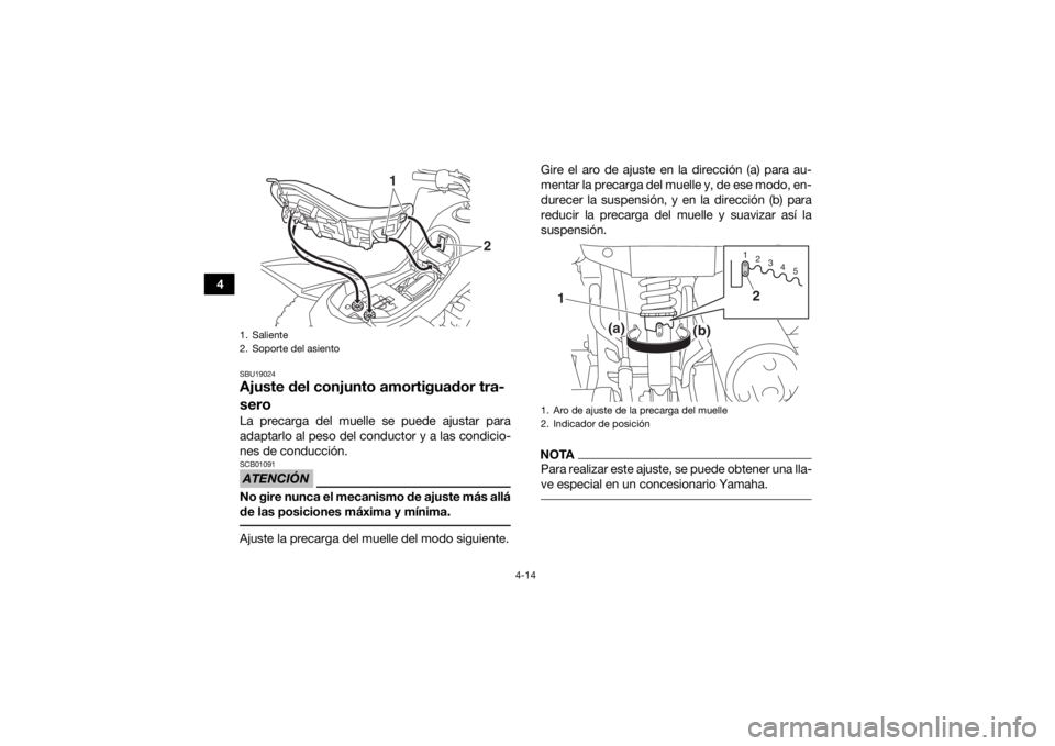 YAMAHA YFZ50 2017  Manuale de Empleo (in Spanish) 4-14
4
SBU19024Ajuste del conjunto amortiguador tra-
seroLa precarga del muelle se puede ajustar para
adaptarlo al peso del conductor y a las condicio-
nes de conducción.ATENCIÓNSCB01091No gire nunc