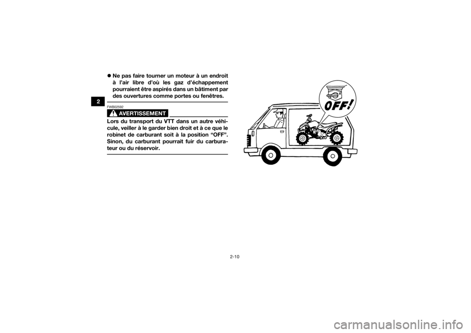 YAMAHA YFZ50 2017  Notices Demploi (in French) 2-10
2
Ne pas faire tourner un moteur à un endroit
à l’air libre d’où les gaz d’échappement
pourraient être aspirés dans un bâtiment par
des ouvertures comme portes ou fenêtres.
 
AVE