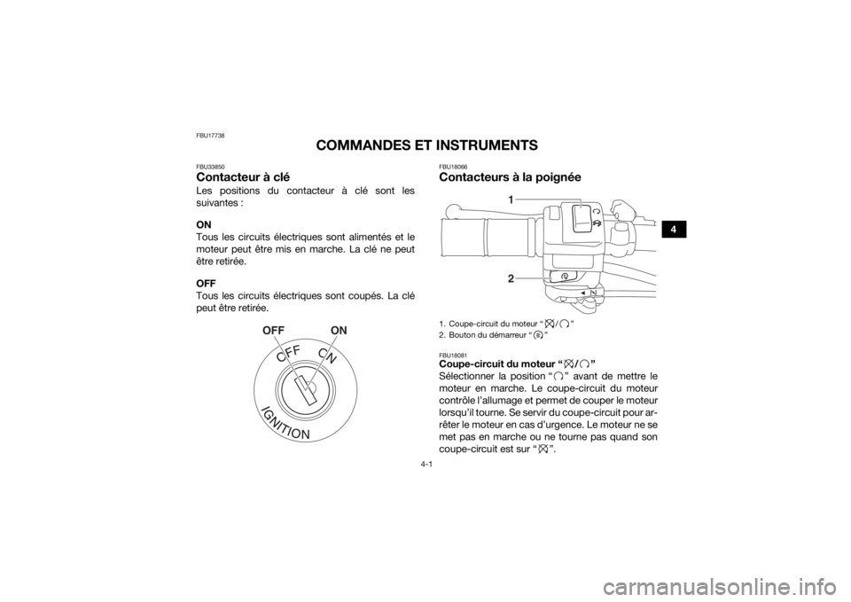 YAMAHA YFZ50 2017  Notices Demploi (in French) 4-1
4
FBU17738
COMMANDES ET INSTRUMENTS
FBU33850Contacteur à cléLes positions du contacteur à clé sont les
suivantes :
ON
Tous les circuits électriques sont alimentés et le
moteur peut être mis