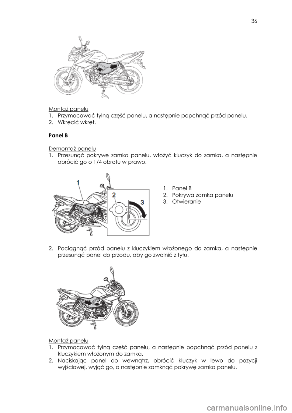 YAMAHA YS125 2018  Instrukcja obsługi (in Polish)  
   
36 
 
 
 
 
  
 
Montaż panelu  
1. Przymocować tylną część panelu, a następnie popchnąć przód panelu.  
2. Wkręcić wkręt. 
 
Panel B  
 
Demontaż panelu 
1. Przesunąć  pokrywę 