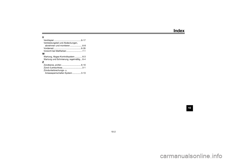 YAMAHA YS125 2017  Betriebsanleitungen (in German) Index
10-2
10
VVentilspiel ............................................. 6-17
Verkleidungsteil und Abdeckungen, 
abnehmen und montieren .................... 6-8
Vorderrad..............................