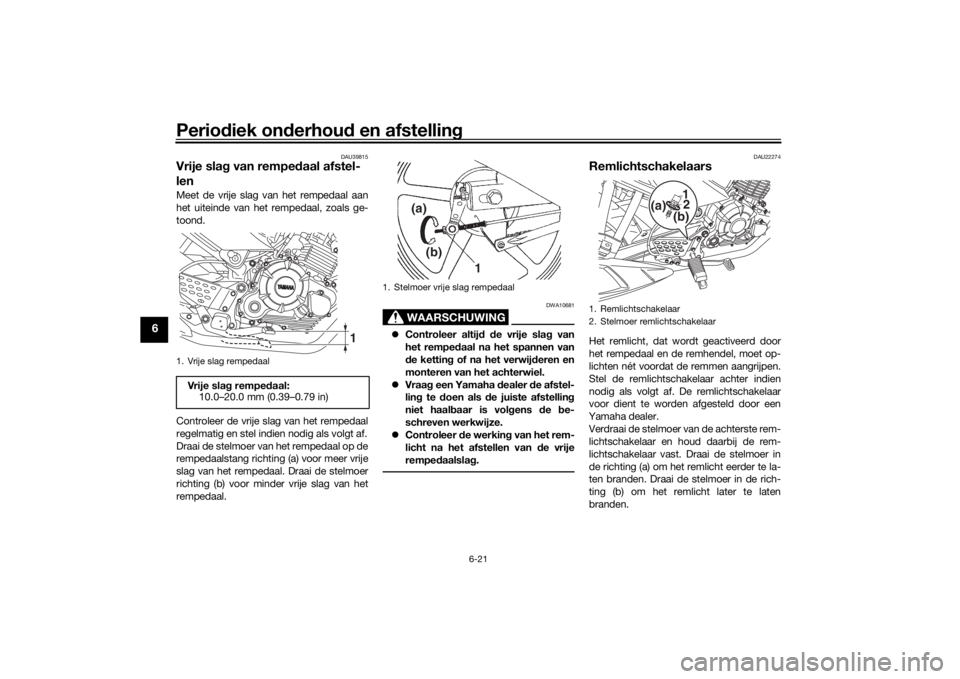 YAMAHA YS125 2017  Instructieboekje (in Dutch) Periodiek on derhou d en afstelling
6-21
6
DAU39815
Vrije sla g van rempe daal afstel-
lenMeet de vrije slag van het rempedaal aan
het uiteinde van het rempedaal, zoals ge-
toond.
Controleer de vrije 