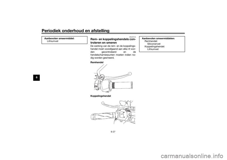 YAMAHA YS125 2017  Instructieboekje (in Dutch) Periodiek on derhou d en afstelling
6-27
6
DAU23144
Rem- en koppelin gshen dels con-
troleren en smerenDe werking van de rem- en de koppelings-
hendel moet voorafgaand aan elke rit wor-
den gecontrole