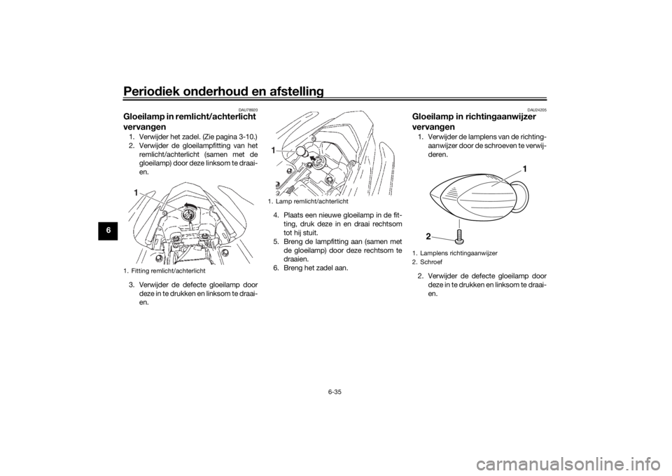 YAMAHA YS125 2017  Instructieboekje (in Dutch) Periodiek on derhou d en afstelling
6-35
6
DAU78920
Gloeilamp in remlicht/achterlicht 
vervan gen1. Verwijder het zadel. (Zie pagina 3-10.)
2. Verwijder de gloeilampfitting van het
remlicht/achterlich