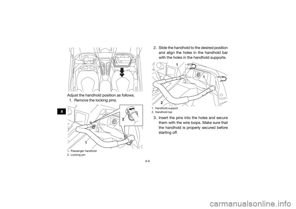 YAMAHA YXZ1000R 2021  Owners Manual 8-9
8
Adjust the handhold position as follows.1. Remove the locking pins. 2. Slide the handhold to
 the desired position
and align the holes in the handhold bar
with the holes in the handhold supports