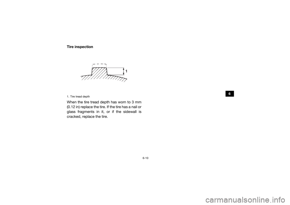 YAMAHA YXZ1000R 2020  Owners Manual 6-10
6
Tire inspection
When the tire tread depth has worn to 3 mm
(0.12 in) replace the tire. If the tire has a nail or
glass fragments in it, or if the sidewall is
cracked, replace the tire.1. Tire t