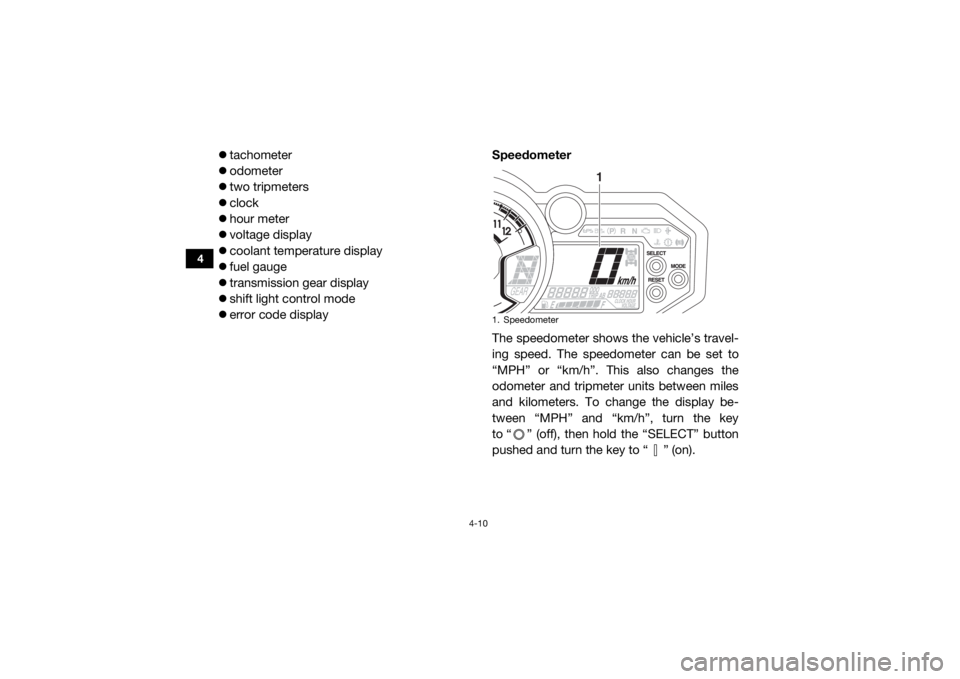 YAMAHA YXZ1000R 2017  Owners Manual 4-10
4
tachometer
 odometer
 two tripmeters
 clock
 hour meter
 voltage display
 coolant temperature display
 fuel gauge
 transmission gear display
 shift light control m