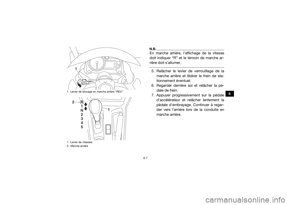 YAMAHA YXZ1000R SS 2017  Notices Demploi (in French) 6-7
6
N.B.En marche arrière, l’affichage de la vitesse
doit indiquer “R” et le témoin de marche ar-
rière doit s’allumer. 5. Relâcher le levier de verrouillage de lamarche arrière et lib