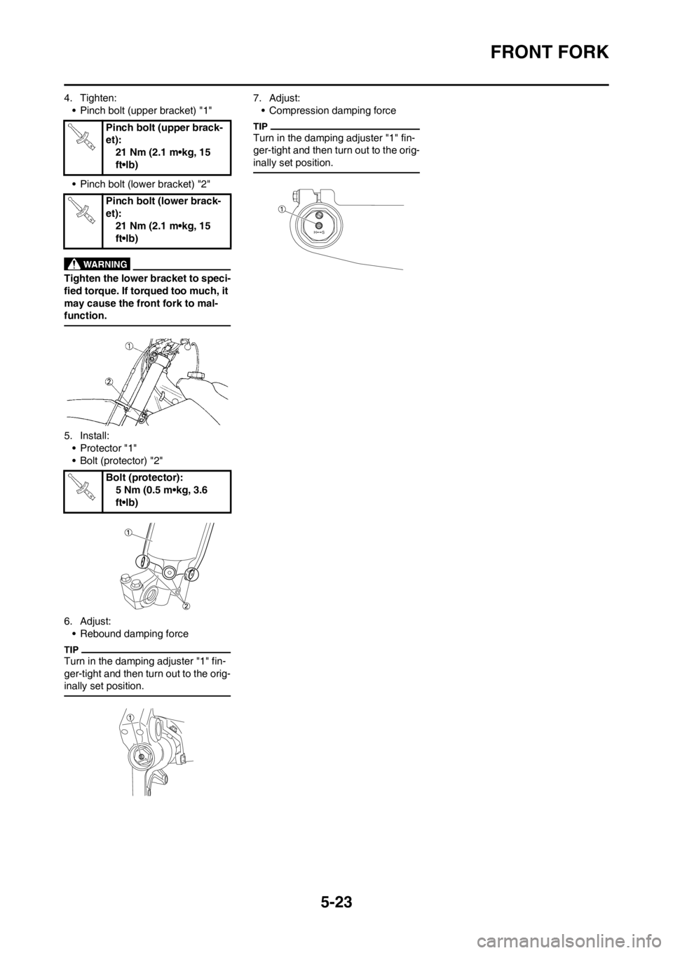 YAMAHA YZ125LC 2013  Owners Manual 5-23
FRONT FORK
4. Tighten:
• Pinch bolt (upper bracket) "1"
• Pinch bolt (lower bracket) "2"
Tighten the lower bracket to speci-
fied torque. If torqued too much, it 
may cause the front fork to 