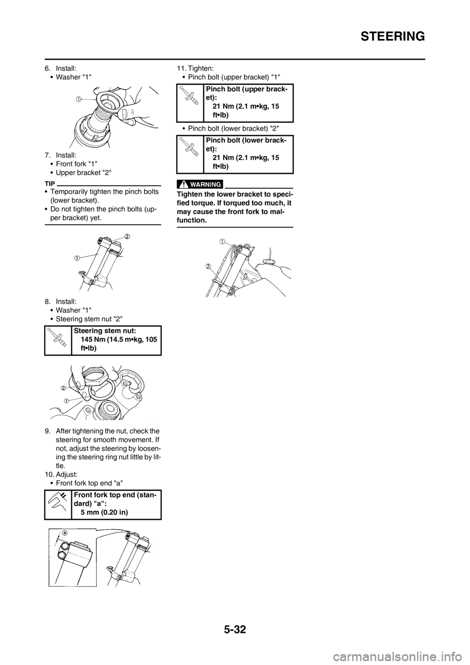YAMAHA YZ125LC 2013  Owners Manual 5-32
STEERING
6. Install:
• Washer "1"
7. Install:
• Front fork "1"
• Upper bracket "2"
• Temporarily tighten the pinch bolts 
(lower bracket).
• Do not tighten the pinch bolts (up-
per brac