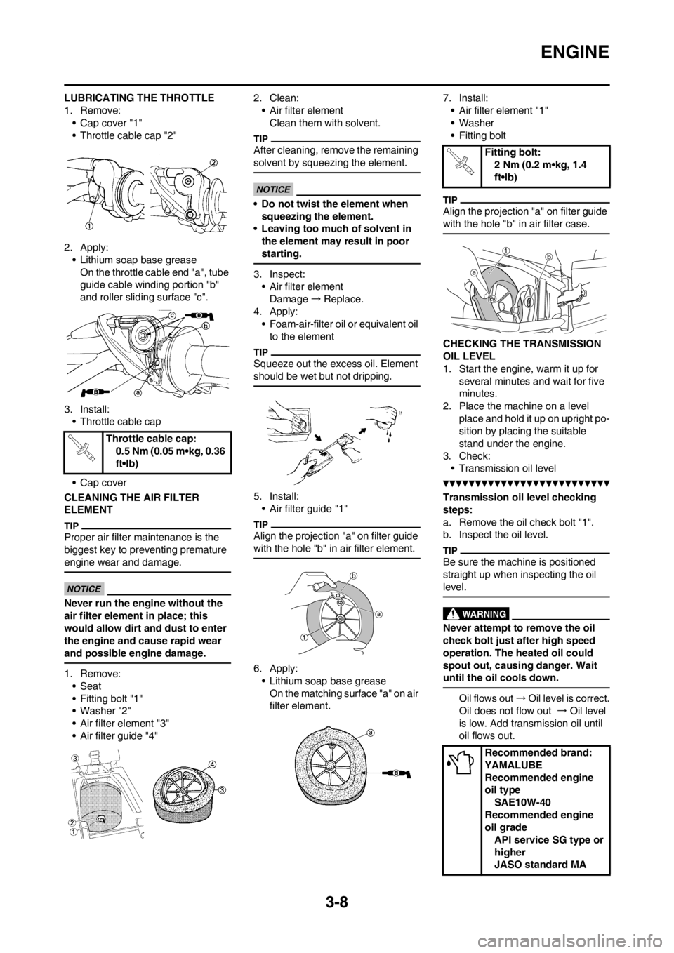 YAMAHA YZ125LC 2013 Owners Manual 3-8
ENGINE
LUBRICATING THE THROTTLE
1. Remove:
• Cap cover "1"
• Throttle cable cap "2"
2. Apply:
• Lithium soap base grease
On the throttle cable end "a", tube
guide cable winding portion "b" YAMAHA YZ125LC 2013 Owners Manual 3-8
ENGINE
LUBRICATING THE THROTTLE
1. Remove:
• Cap cover "1"
• Throttle cable cap "2"
2. Apply:
• Lithium soap base grease
On the throttle cable end "a", tube
guide cable winding portion "b"