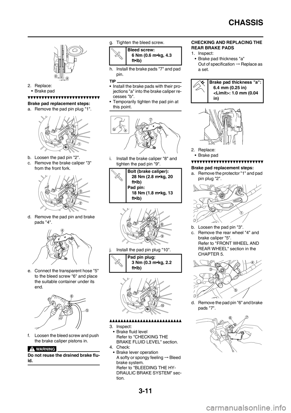 YAMAHA YZ125LC 2013  Owners Manual 3-11
CHASSIS
2. Replace:
• Brake pad
Brake pad replacement steps:
a. Remove the pad pin plug "1".
b. Loosen the pad pin "2".
c. Remove the brake caliper "3" 
from the front fork.
d. Remove the pad p