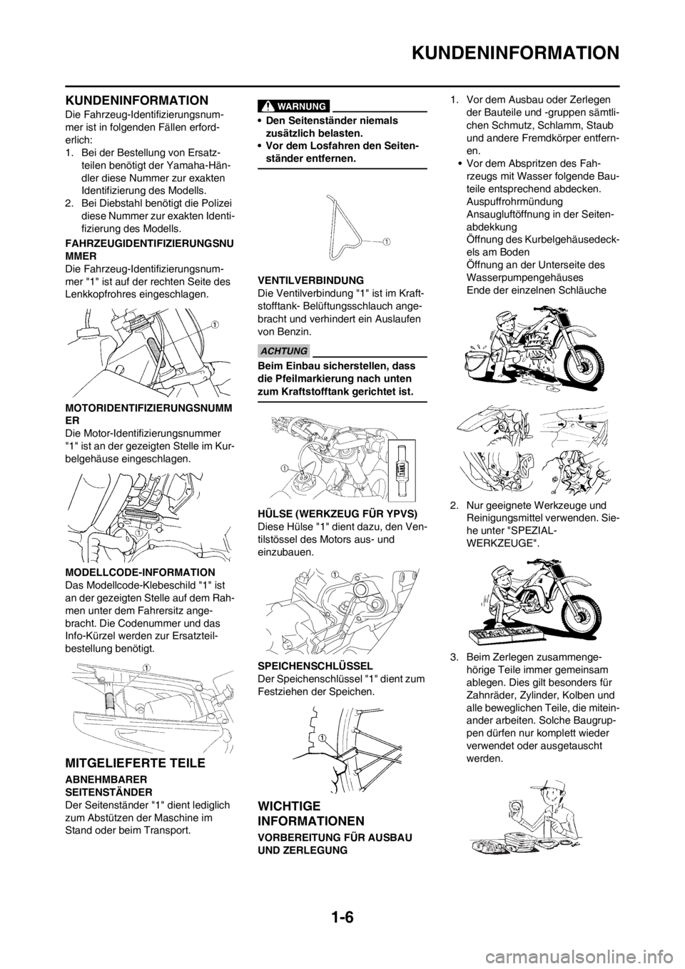 YAMAHA YZ125LC 2013  Betriebsanleitungen (in German) 1-6
KUNDENINFORMATION
KUNDENINFORMATION
Die Fahrzeug-Identifizierungsnum-
mer ist in folgenden Fällen erford-
erlich:
1. Bei der Bestellung von Ersatz-
teilen benötigt der Yamaha-Hän-
dler diese Nu