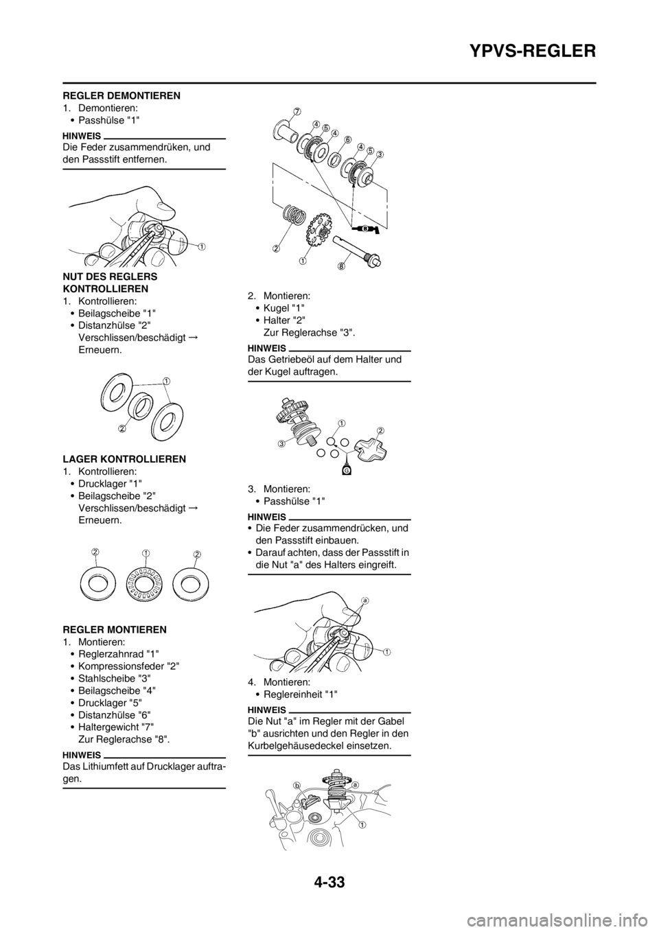 YAMAHA YZ125LC 2013  Betriebsanleitungen (in German) 4-33
YPVS-REGLER
REGLER DEMONTIEREN
1. Demontieren:
• Passhülse "1"
Die Feder zusammendrüken, und 
den Passstift entfernen.
NUT DES REGLERS 
KONTROLLIEREN
1. Kontrollieren:
• Beilagscheibe "1"
