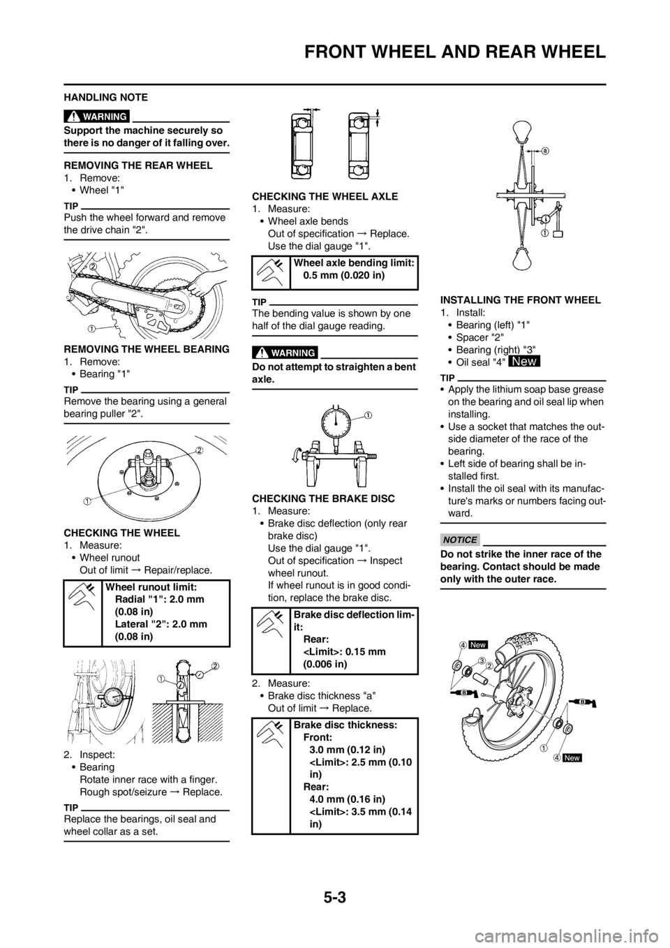YAMAHA YZ125LC 2012 Owners Manual 5-3
FRONT WHEEL AND REAR WHEEL
HANDLING NOTE
Support the machine securely so
there is no danger of it falling over.
REMOVING THE REAR WHEEL
1. Remove:
• Wheel "1"
Push the wheel forward and remove YAMAHA YZ125LC 2012 Owners Manual 5-3
FRONT WHEEL AND REAR WHEEL
HANDLING NOTE
Support the machine securely so
there is no danger of it falling over.
REMOVING THE REAR WHEEL
1. Remove:
• Wheel "1"
Push the wheel forward and remove