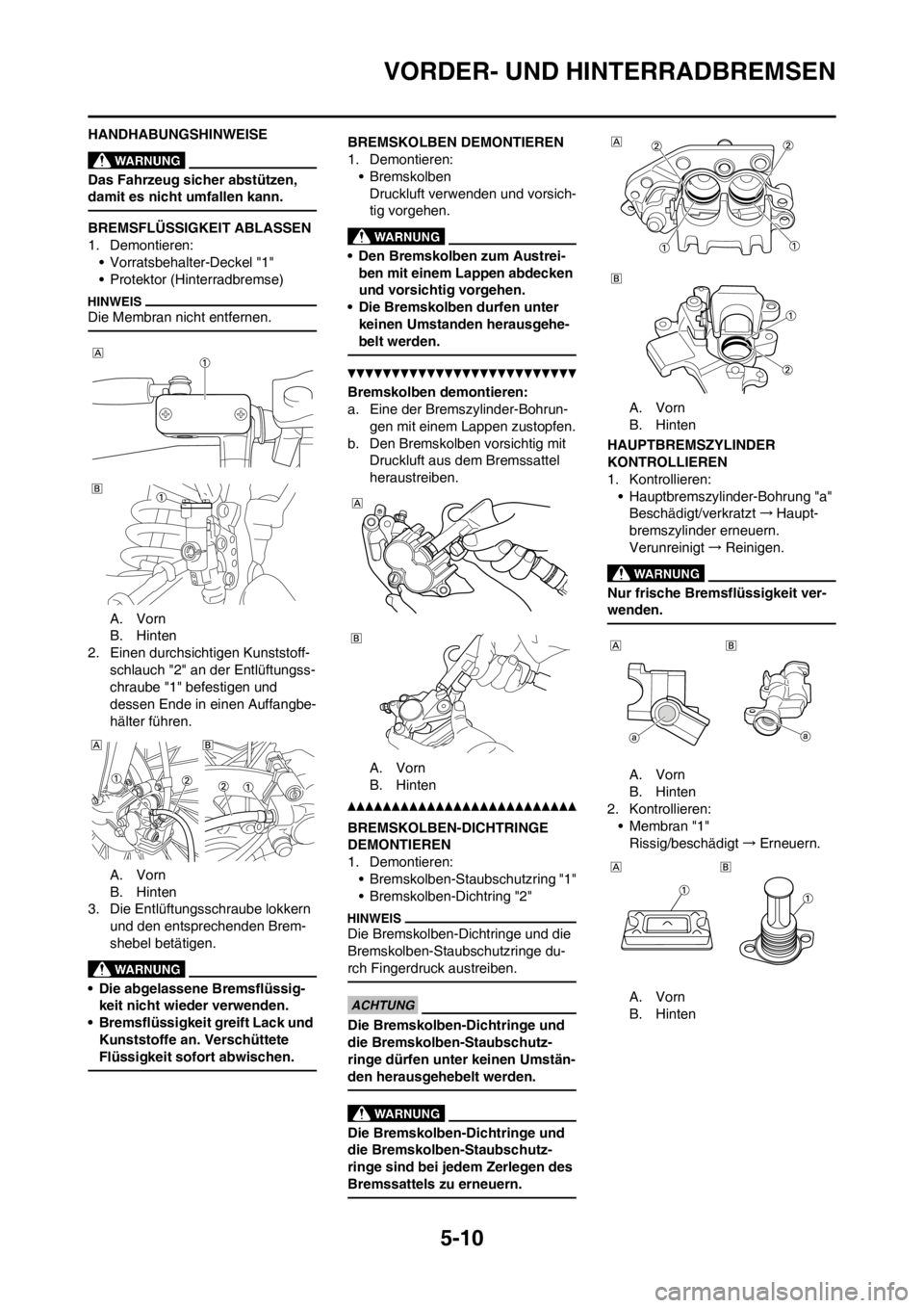 YAMAHA YZ125LC 2012 Notices Demploi (in French) 5-10
VORDER- UND HINTERRADBREMSEN
HANDHABUNGSHINWEISE
Das Fahrzeug sicher abstützen,
damit es nicht umfallen kann.
BREMSFLÜSSIGKEIT ABLASSEN
1. Demontieren:
• Vorratsbehalter-Deckel "1"
• Prote YAMAHA YZ125LC 2012 Notices Demploi (in French) 5-10
VORDER- UND HINTERRADBREMSEN
HANDHABUNGSHINWEISE
Das Fahrzeug sicher abstützen,
damit es nicht umfallen kann.
BREMSFLÜSSIGKEIT ABLASSEN
1. Demontieren:
• Vorratsbehalter-Deckel "1"
• Prote