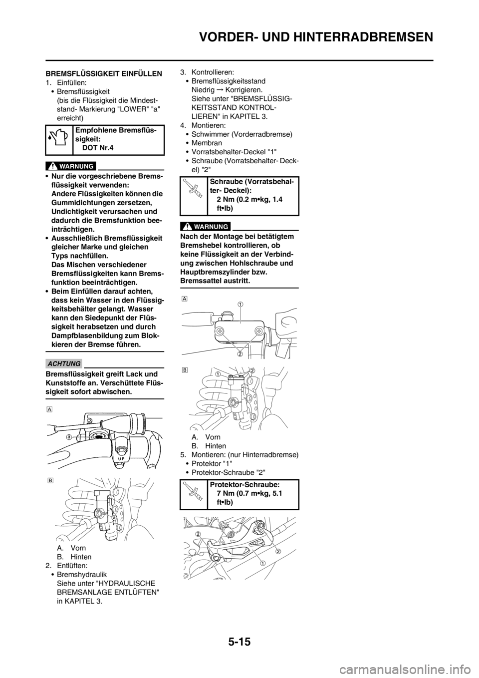 YAMAHA YZ125LC 2012 Notices Demploi (in French) 5-15
VORDER- UND HINTERRADBREMSEN
BREMSFLÜSSIGKEIT EINFÜLLEN
1. Einfüllen:
• Bremsflüssigkeit
(bis die Flüssigkeit die Mindest-
stand- Markierung "LOWER" "a"
erreicht)
• Nur die vorgeschrieb YAMAHA YZ125LC 2012 Notices Demploi (in French) 5-15
VORDER- UND HINTERRADBREMSEN
BREMSFLÜSSIGKEIT EINFÜLLEN
1. Einfüllen:
• Bremsflüssigkeit
(bis die Flüssigkeit die Mindest-
stand- Markierung "LOWER" "a"
erreicht)
• Nur die vorgeschrieb