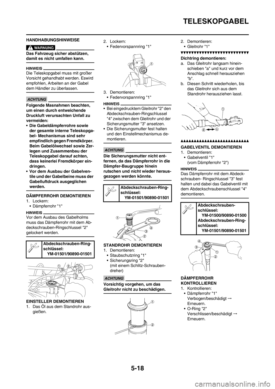 YAMAHA YZ125LC 2012  Notices Demploi (in French) 5-18
TELESKOPGABEL
HANDHABUNGSHINWEISE
Das Fahrzeug sicher abstützen, 
damit es nicht umfallen kann.
Die Teleskopgabel muss mit großer 
Vorsicht gehandhabt werden. Eswird 
empfohlen, Arbeiten an der
