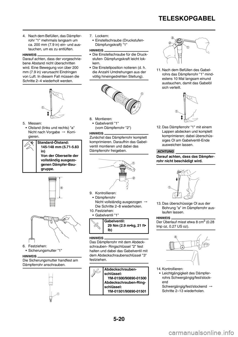 YAMAHA YZ125LC 2012  Notices Demploi (in French) 5-20
TELESKOPGABEL
4. Nach dem Befüllen, das Dämpfer-
rohr "1" mehrmals langsam um 
ca. 200 mm (7.9 in) ein- und aus-
tauchen, um es zu entlüften.
Darauf achten, dass der vorgeschrie-
bene Abstand 