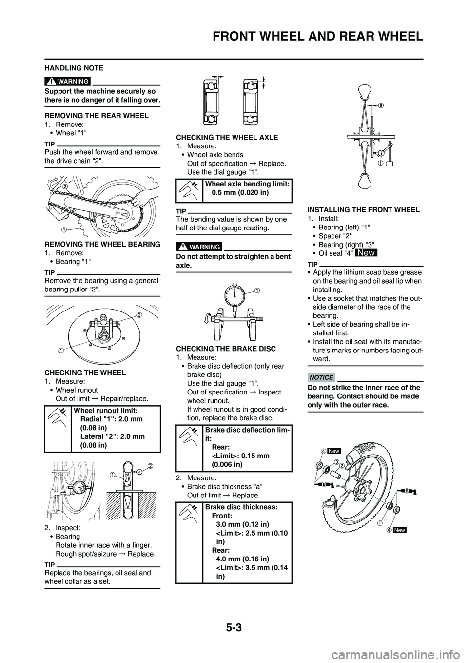 YAMAHA YZ125LC 2011  Owners Manual 5-3
FRONT WHEEL AND REAR WHEEL
HANDLING NOTE
Support the machine securely so 
there is no danger of it falling over.
REMOVING THE REAR WHEEL
1. Remove:
• Wheel "1"
Push the wheel forward and remove 