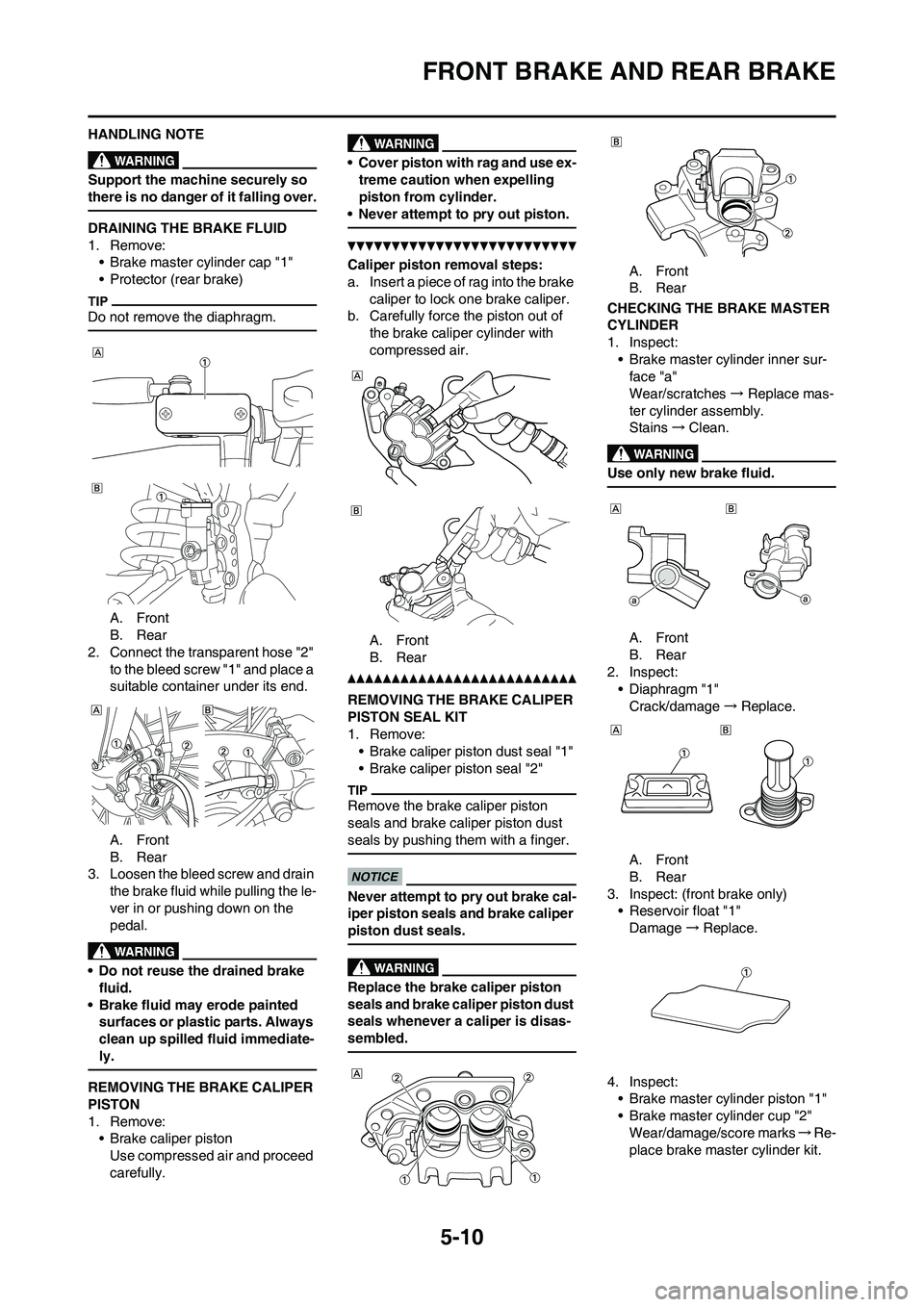 YAMAHA YZ125LC 2011  Owners Manual 5-10
FRONT BRAKE AND REAR BRAKE
HANDLING NOTE
Support the machine securely so 
there is no danger of it falling over.
DRAINING THE BRAKE FLUID
1. Remove:
• Brake master cylinder cap "1"
• Protecto