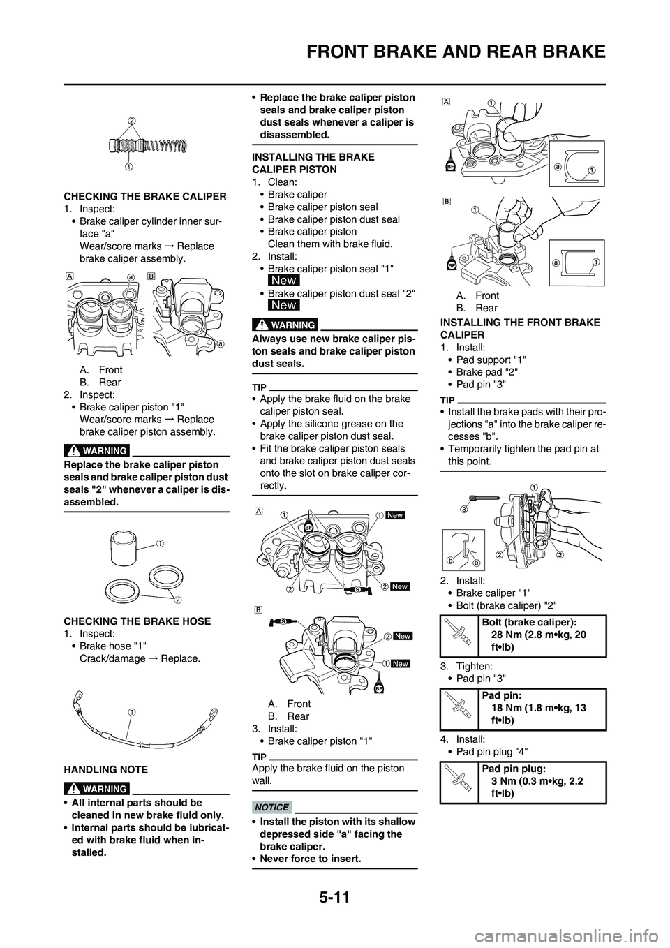YAMAHA YZ125LC 2011  Owners Manual 5-11
FRONT BRAKE AND REAR BRAKE
CHECKING THE BRAKE CALIPER
1. Inspect:
• Brake caliper cylinder inner sur-
face "a"
Wear/score marks→Replace 
brake caliper assembly.
A. Front
B. Rear
2. Inspect:
