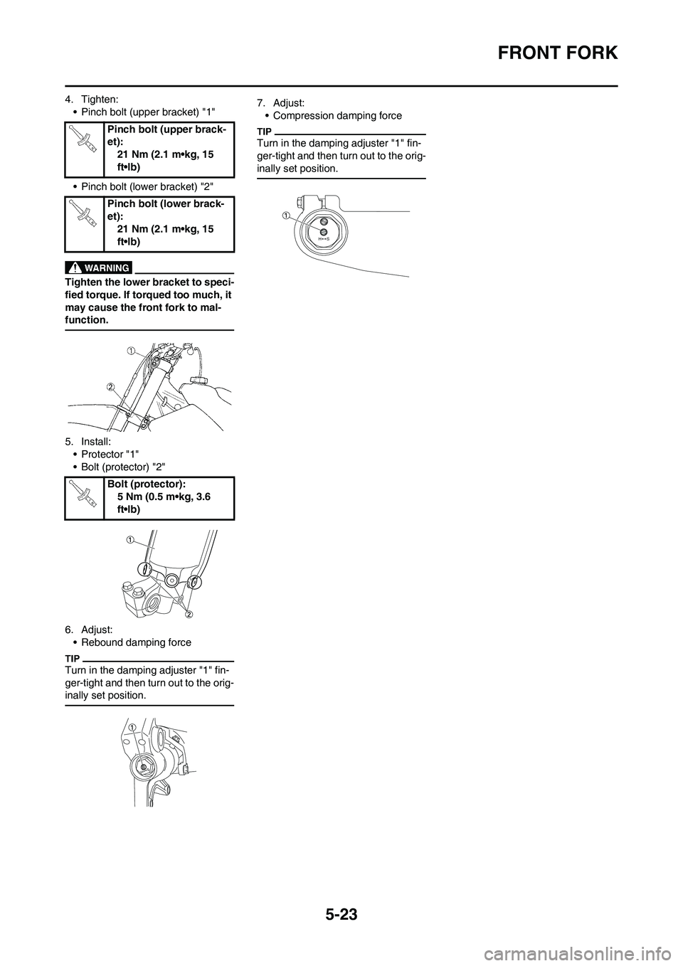 YAMAHA YZ125LC 2011  Owners Manual 5-23
FRONT FORK
4. Tighten:
• Pinch bolt (upper bracket) "1"
• Pinch bolt (lower bracket) "2"
Tighten the lower bracket to speci-
fied torque. If torqued too much, it 
may cause the front fork to 