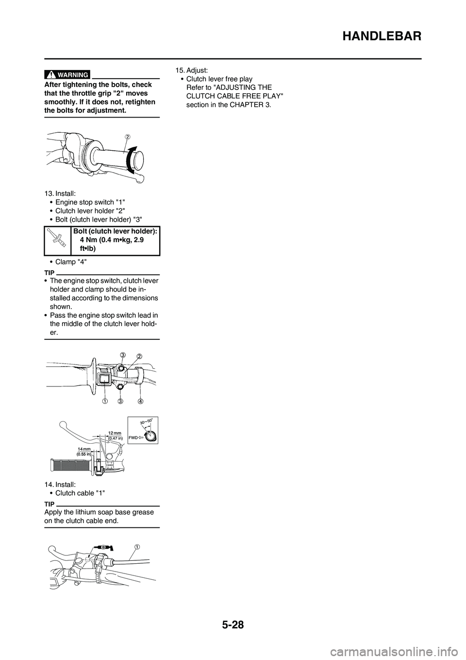 YAMAHA YZ125LC 2011  Owners Manual 5-28
HANDLEBAR
After tightening the bolts, check 
that the throttle grip "2" moves 
smoothly. If it does not, retighten 
the bolts for adjustment.
13. Install:
• Engine stop switch "1"
• Clutch le