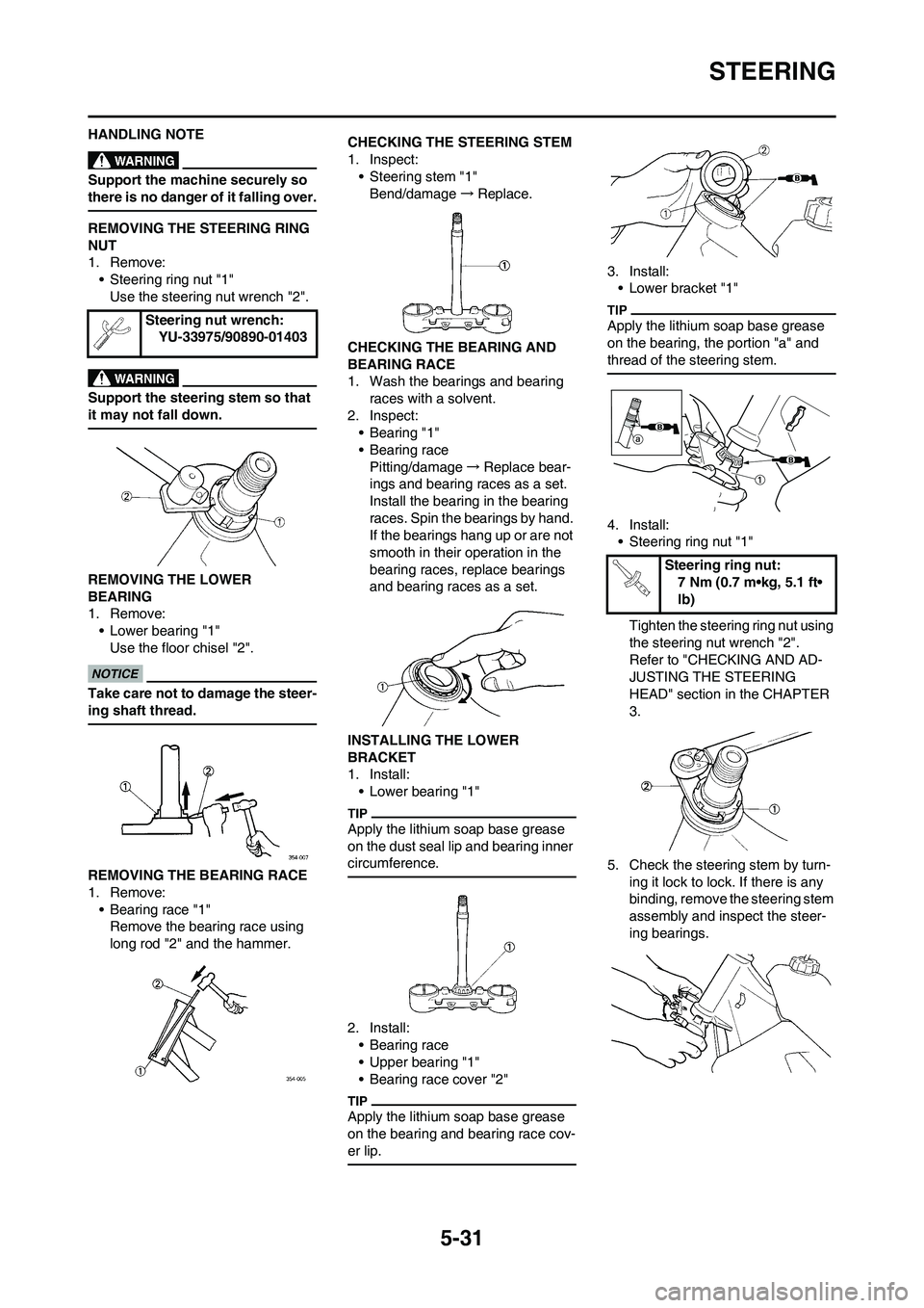 YAMAHA YZ125LC 2011  Owners Manual 5-31
STEERING
HANDLING NOTE
Support the machine securely so 
there is no danger of it falling over.
REMOVING THE STEERING RING 
NUT
1. Remove:
• Steering ring nut "1"
Use the steering nut wrench "2"