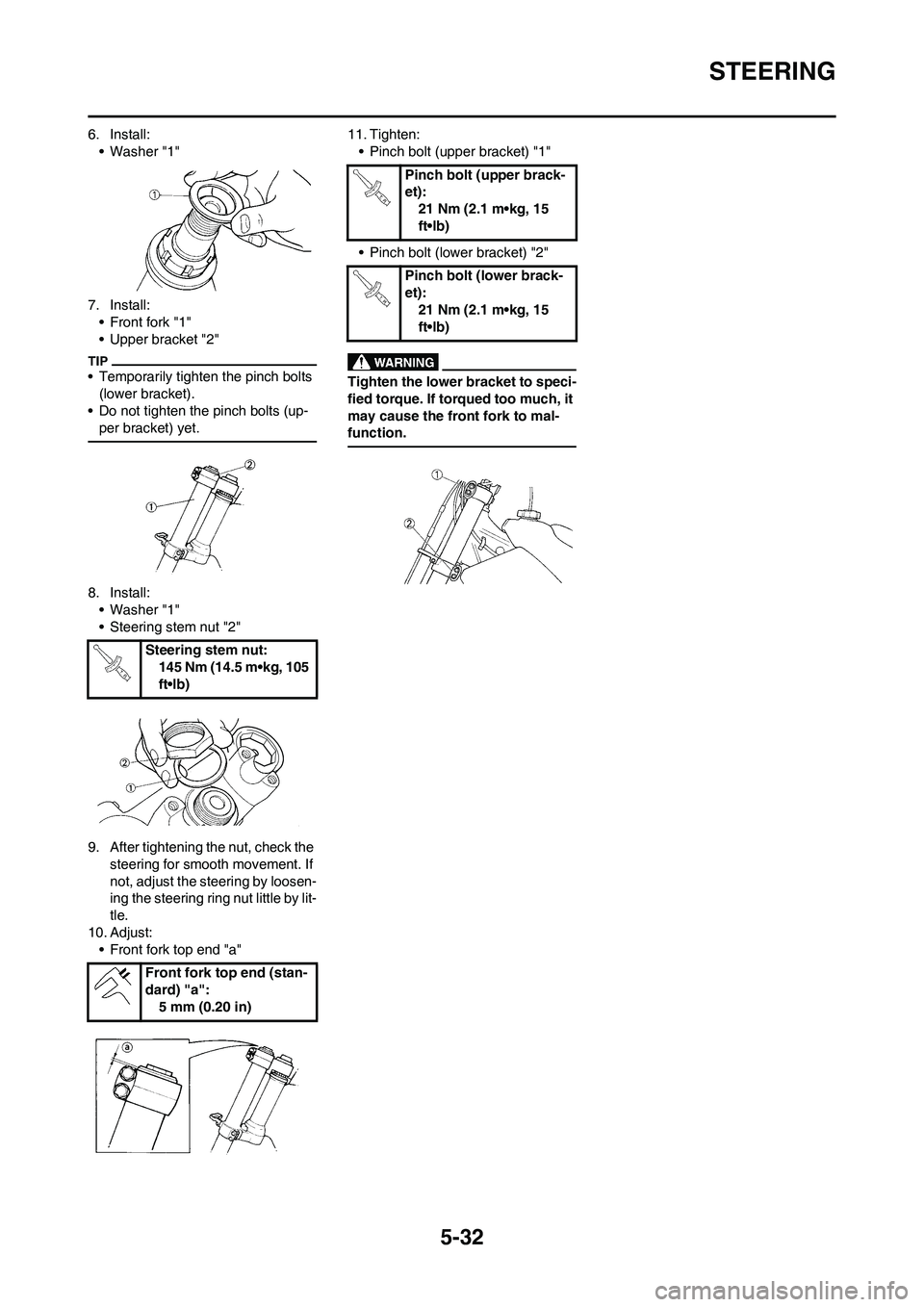 YAMAHA YZ125LC 2011  Owners Manual 5-32
STEERING
6. Install:
• Washer "1"
7. Install:
• Front fork "1"
• Upper bracket "2"
• Temporarily tighten the pinch bolts 
(lower bracket).
• Do not tighten the pinch bolts (up-
per brac