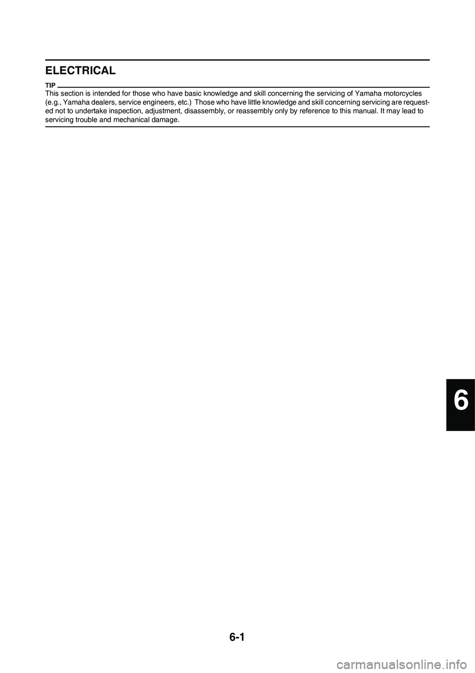 YAMAHA YZ125LC 2011  Owners Manual 6-1
ELECTRICAL
This section is intended for those who have basic knowledge and skill concerning the servicing of Yamaha motorcycles 
(e.g., Yamaha dealers, service engineers, etc.)  Those who have lit