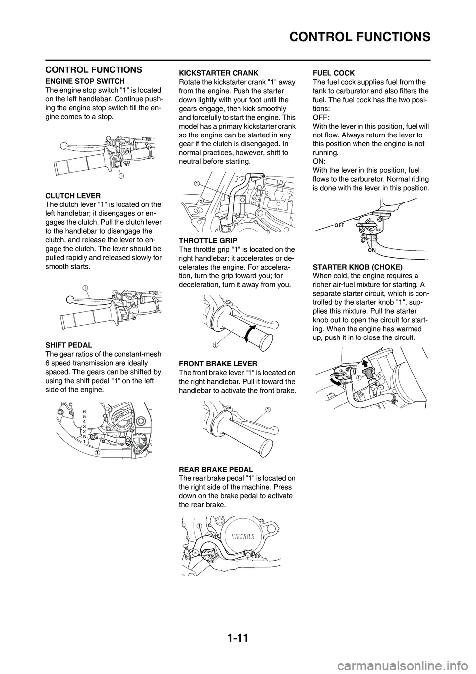 YAMAHA YZ125LC 2011  Owners Manual 1-11
CONTROL FUNCTIONS
CONTROL FUNCTIONS
ENGINE STOP SWITCH
The engine stop switch "1" is located 
on the left handlebar. Continue push-
ing the engine stop switch till the en-
gine comes to a stop.
C
