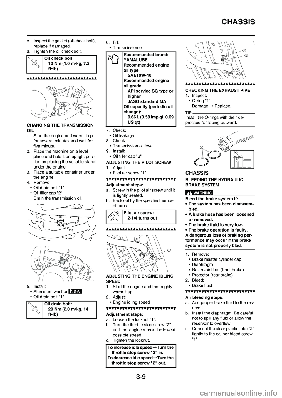 YAMAHA YZ125LC 2011  Owners Manual 3-9
CHASSIS
c. Inspect the gasket (oil check bolt), 
replace if damaged.
d. Tighten the oil check bolt.
CHANGING THE TRANSMISSION 
OIL
1. Start the engine and warm it up 
for several minutes and wait 
