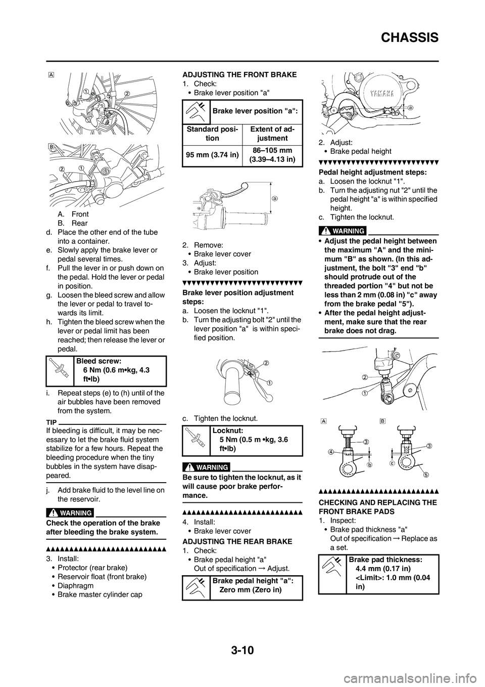 YAMAHA YZ125LC 2011  Owners Manual 3-10
CHASSIS
A. Front
B. Rear
d. Place the other end of the tube 
into a container.
e. Slowly apply the brake lever or 
pedal several times.
f. Pull the lever in or push down on 
the pedal. Hold the l