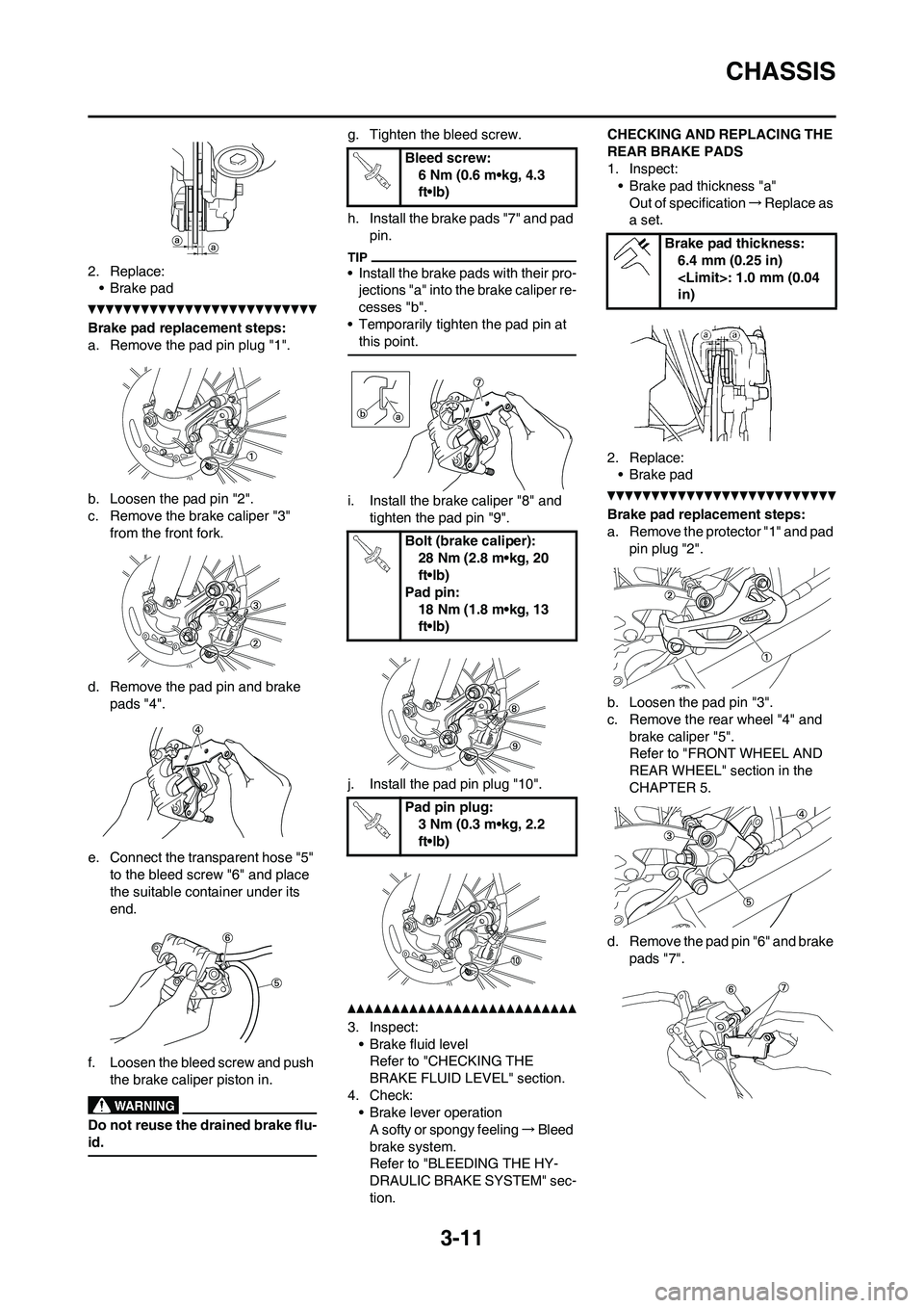 YAMAHA YZ125LC 2011  Owners Manual 3-11
CHASSIS
2. Replace:
• Brake pad
Brake pad replacement steps:
a. Remove the pad pin plug "1".
b. Loosen the pad pin "2".
c. Remove the brake caliper "3" 
from the front fork.
d. Remove the pad p