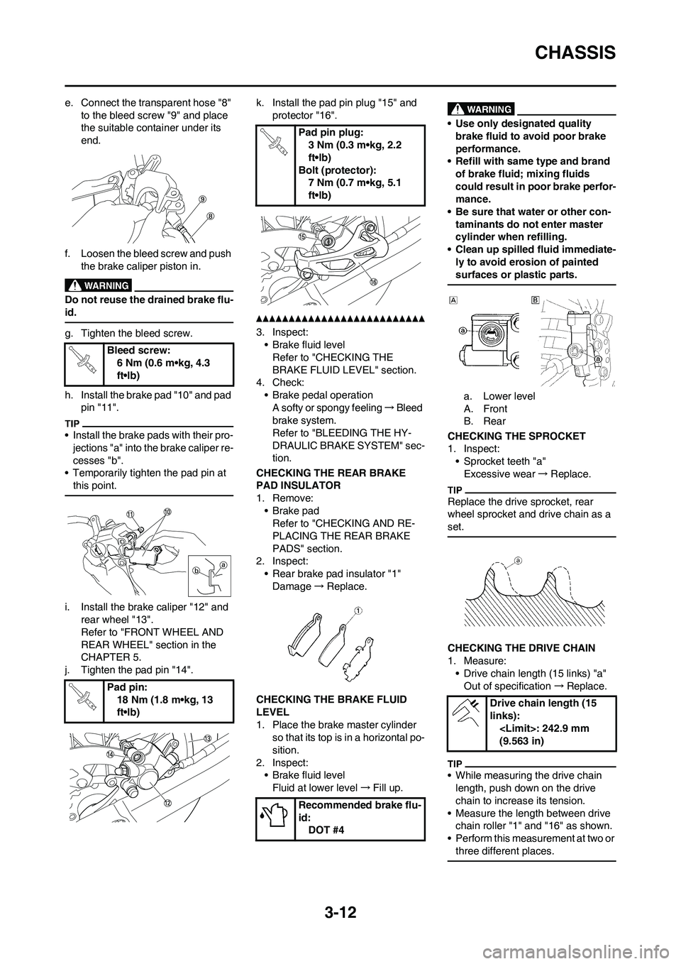 YAMAHA YZ125LC 2011  Owners Manual 3-12
CHASSIS
e. Connect the transparent hose "8" 
to the bleed screw "9" and place 
the suitable container under its 
end.
f. Loosen the bleed screw and push 
the brake caliper piston in.
Do not reuse