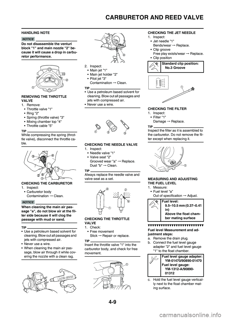 YAMAHA YZ125LC 2011  Owners Manual 4-9
CARBURETOR AND REED VALVE
HANDLING NOTE
Do not disassemble the venturi 
block "1" and main nozzle "2" be-
cause it will cause a drop in carbu-
retor performance.
REMOVING THE THROTTLE 
VALVE
1. Re
