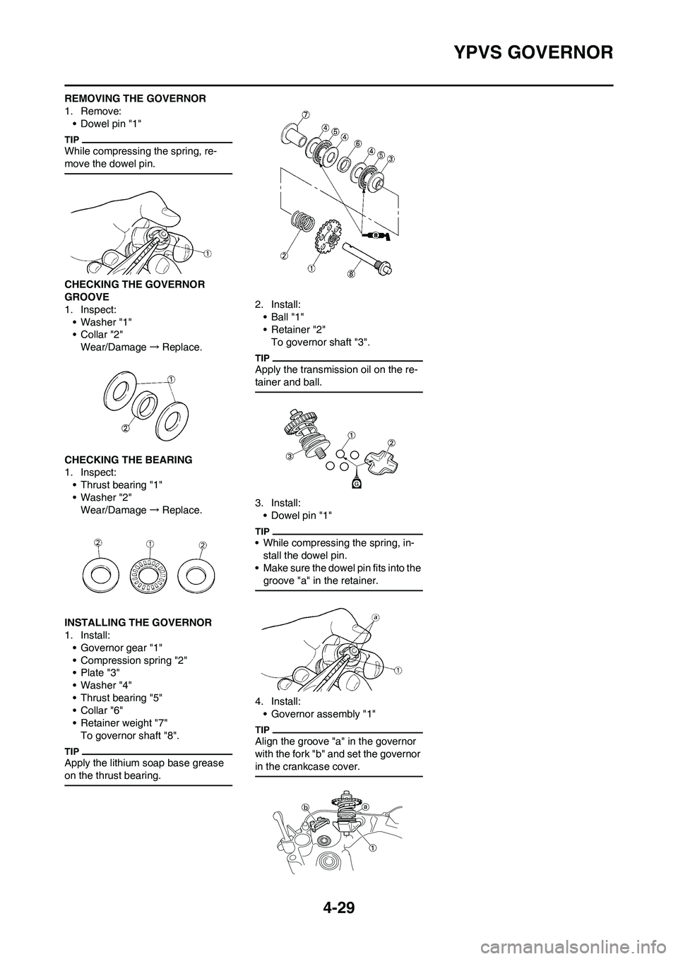 YAMAHA YZ125LC 2011  Owners Manual 4-29
YPVS GOVERNOR
REMOVING THE GOVERNOR
1. Remove:
• Dowel pin "1"
While compressing the spring, re-
move the dowel pin.
CHECKING THE GOVERNOR 
GROOVE
1. Inspect:
• Washer "1"
•Collar "2"
Wear/