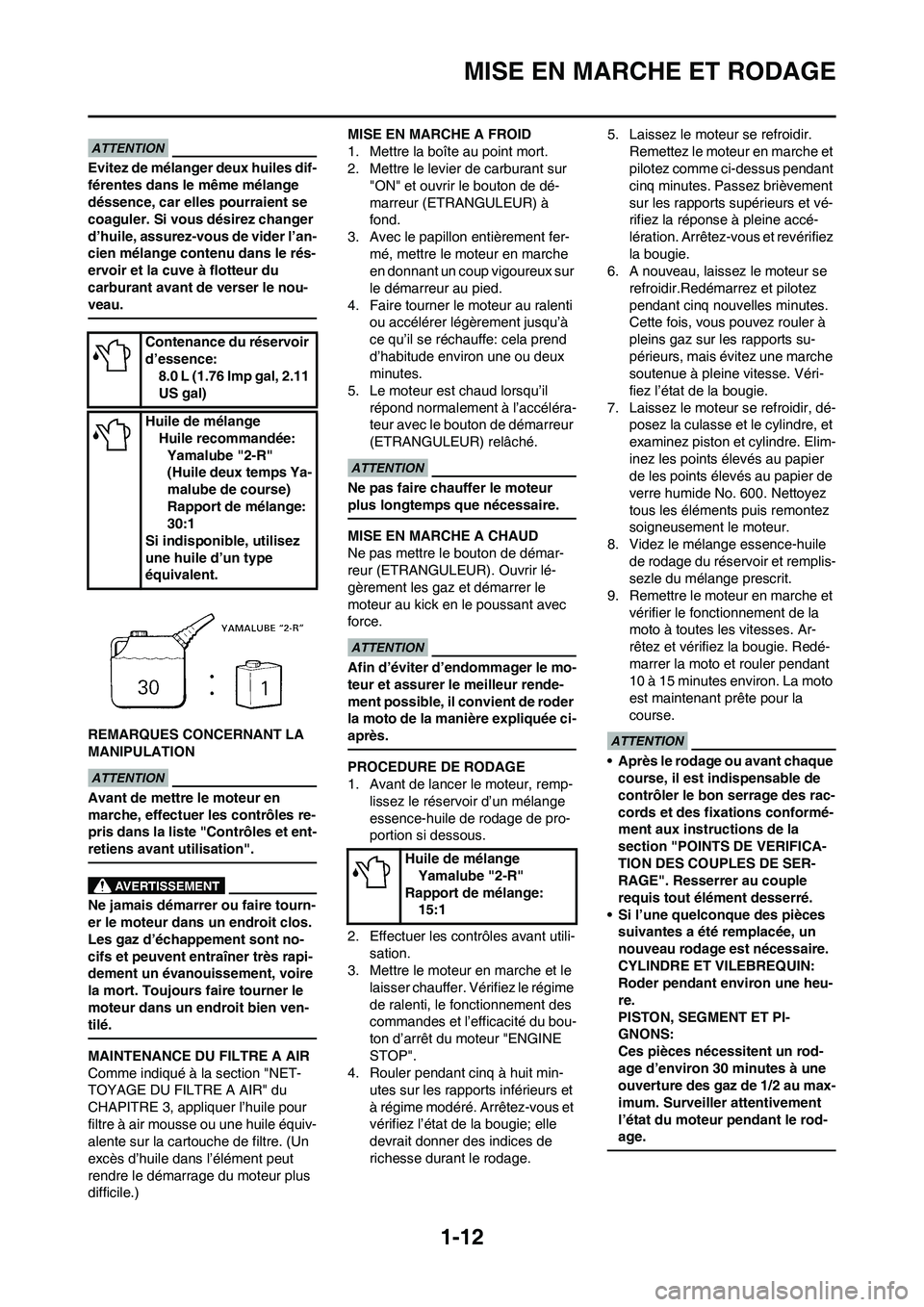YAMAHA YZ125LC 2011  Notices Demploi (in French) 1-12
MISE EN MARCHE ET RODAGE
Evitez de mélanger deux huiles dif-
férentes dans le même mélange 
déssence, car elles pourraient se 
coaguler. Si vous désirez changer 
d’huile, assurez-vous de 