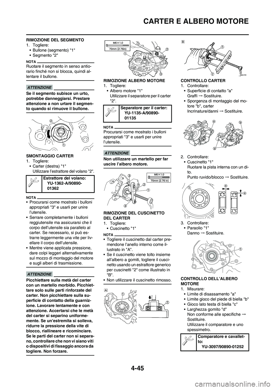 YAMAHA YZ125LC 2011  Manuale duso (in Italian) 4-45
CARTER E ALBERO MOTORE
RIMOZIONE DEL SEGMENTO
1. Togliere:
• Bullone (segmento) "1"
• Segmento "2"
Ruotare il segmento in senso antio-
rario finché non si blocca, quindi al-
lentare il bullo