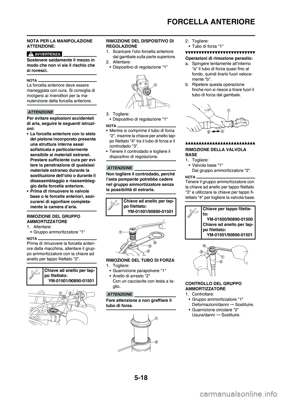 YAMAHA YZ125LC 2011  Manuale duso (in Italian) 5-18
FORCELLA ANTERIORE
NOTA PER LA MANIPOLAZIONE 
ATTENZIONE:
Sostenere saldamente il mezzo in 
modo che non vi sia il rischio che 
si rovesci.
La forcella anteriore deve essere 
maneggiata con cura.