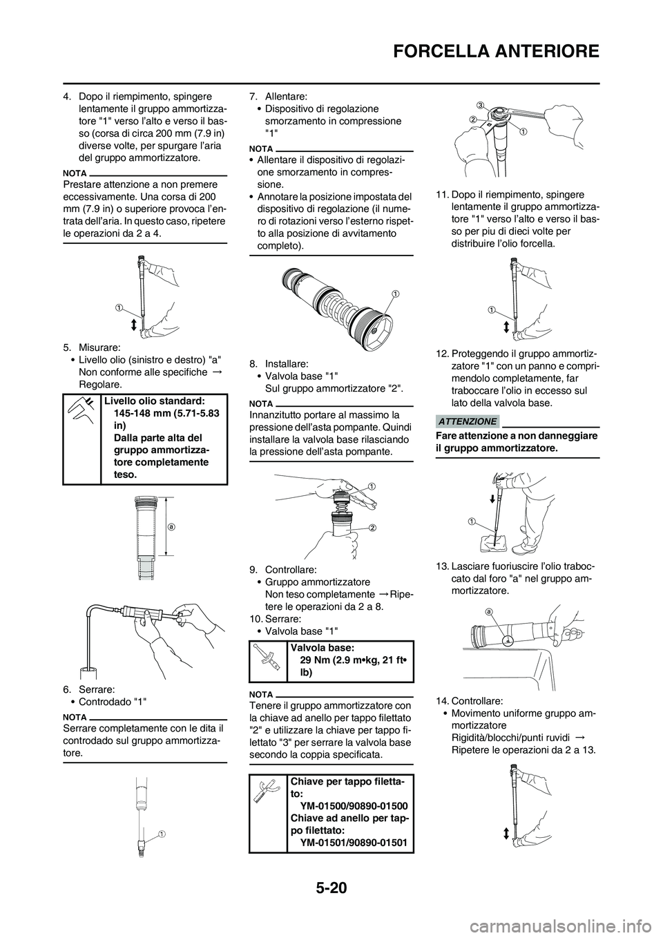 YAMAHA YZ125LC 2011  Manuale duso (in Italian) 5-20
FORCELLA ANTERIORE
4. Dopo il riempimento, spingere 
lentamente il gruppo ammortizza-
tore "1" verso l’alto e verso il bas-
so (corsa di circa 200 mm (7.9 in) 
diverse volte, per spurgare l’a