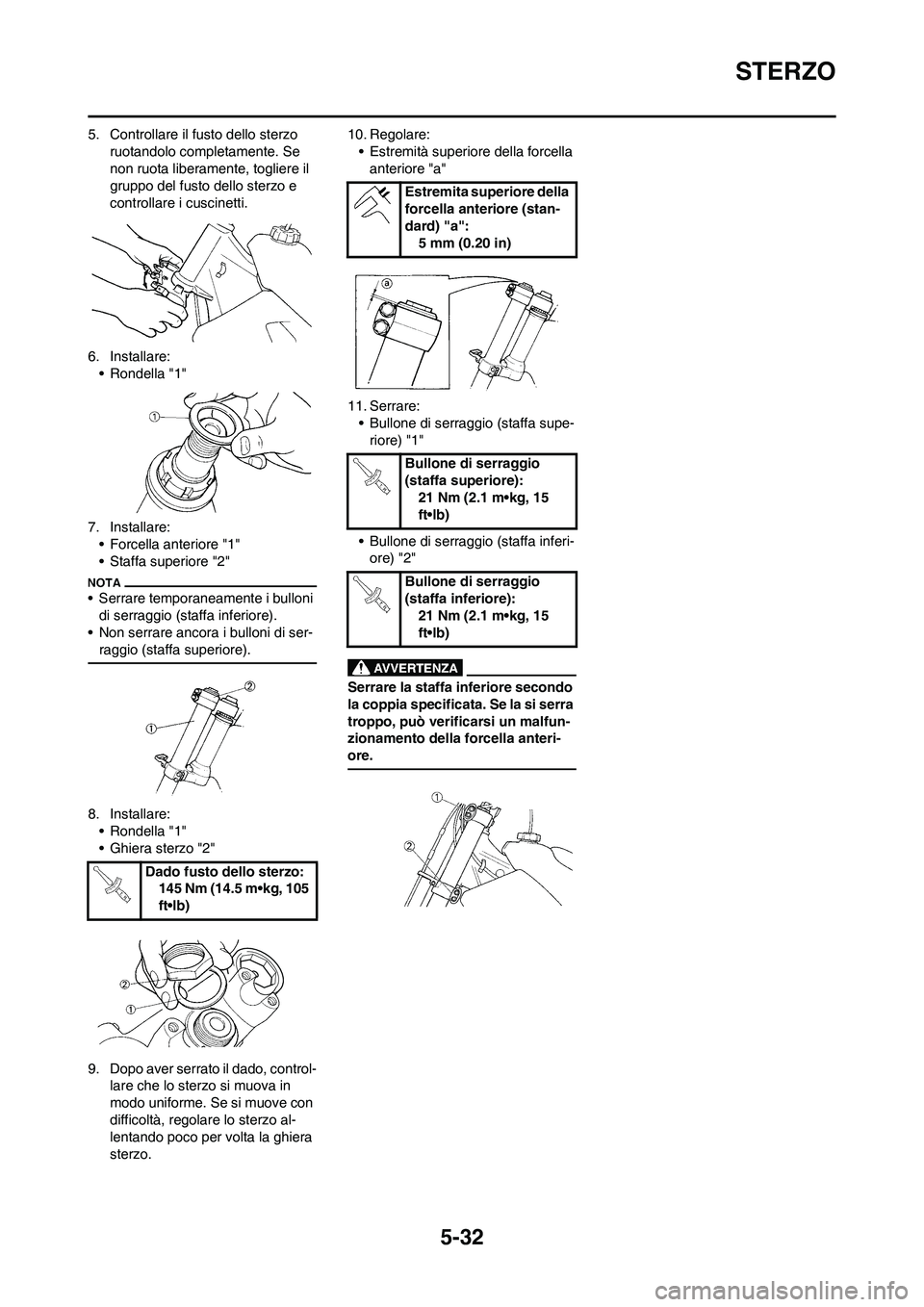 YAMAHA YZ125LC 2011  Manuale duso (in Italian) 5-32
STERZO
5. Controllare il fusto dello sterzo 
ruotandolo completamente. Se 
non ruota liberamente, togliere il 
gruppo del fusto dello sterzo e 
controllare i cuscinetti.
6. Installare:
• Rondel