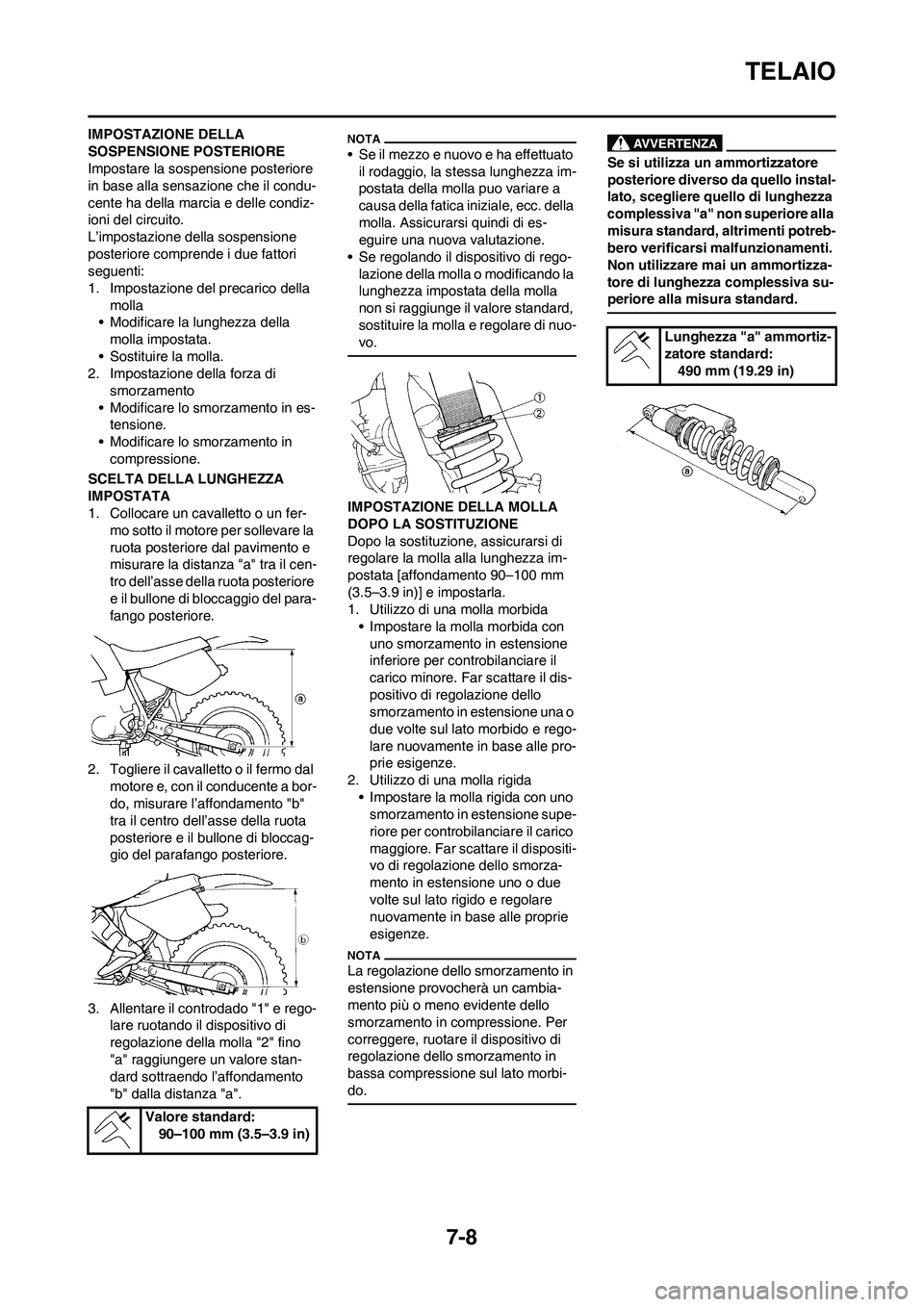 YAMAHA YZ125LC 2011  Manuale duso (in Italian) 7-8
TELAIO
IMPOSTAZIONE DELLA 
SOSPENSIONE POSTERIORE
Impostare la sospensione posteriore 
in base alla sensazione che il condu-
cente ha della marcia e delle condiz-
ioni del circuito.
L’impostazio